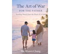 The Art of War for the Father: Standing Watch Over the Heart of a Child (The Art of War Series)