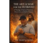The Art of War for the Husband: A Theology of Spiritual Readiness, Discernment, and Faithful Presence (The Art of War Series)