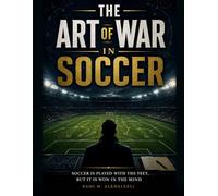 The Art of War in Soccer: Strategy, Discipline, Spirit, and the Science of Winning as a Team
