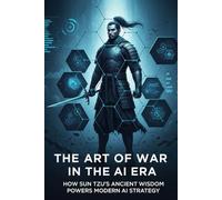 The Art of War in the AI Era: How Sun Tzu’s Ancient Wisdom Powers Modern AI Strategy