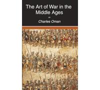 The Art of War in the Middle Ages A.D. 378-1515: From Roman Legions to Gunpowder Armies (Annotated)
