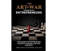 The Art of War Interpreted for Entrepreneurs: How Smart Entrepreneurs Compete, Expand, and Win Markets (Ancient Wisdom Hacks: Applied Strategy Series)