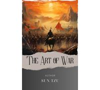 The Art of War: Master the Art of War. Timeless Wisdom from Sun Tzu's Military Strategies. The Original Classic (annotated)