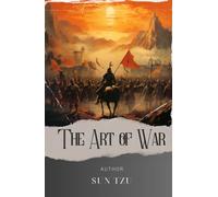 The Art of War: Master the Art of War. Timeless Wisdom from Sun Tzu's Military Strategies. The Original Classic (annotated)