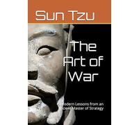 The Art of War: Modern Lessons from an Ancient Master of Strategy