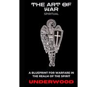 THE ART OF WAR (SPIRITUAL): A Battle manual for War in the Spirit Realm