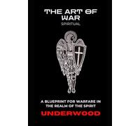 THE ART OF WAR (SPIRITUAL): A Blueprint for War in the Spirit Realm