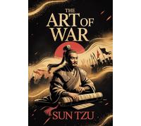 The Art of War: Sun Tzu’s Timeless Strategy with Modern Reflections and Visual Interpretations