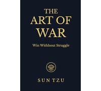 THE ART OF WAR: Timeless Strategies for Life, Leadership and Inner Mastery - Modern Edition
