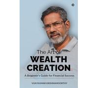The Art of Wealth Creation: A Beginner's Guide for Financial Success