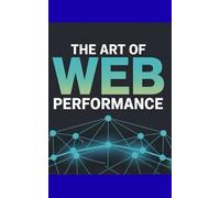 The Art of Web Performance: Optimizing Frontend and Backend to Achieve Faster Load Times and a Better User Experience