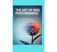 The Art of Web Performance: Optimizing Frontend and Backend to Achieve Faster Load Times and a Better User Experience