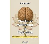 The Art of Well-Being and Motivation: Part 1: On the Path to a More Conscious Life