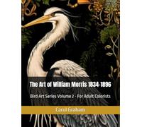 The Art of William Morris 1834-1896: Bird Art Series Volume 2 - For Adult Colorists (18th & 19th Century Botanical Art - For Adult Colorists Art Therapy by Carol Graham)