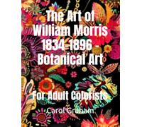 The Art of William Morris 1834-1896 - Botanical Art: For Adult Colorists (18th & 19th Century Botanical Art - For Adult Colorists Art Therapy by Carol Graham)