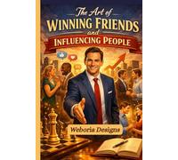 The Art of Winning Friends and Influencing People: A Practical Guide to Communication, Influence, and Personal Success | Handbook for Personal and Professional Success