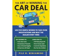 The Art of Winning the Car Deal: Use Five Simple Words to Take Over Negotiations and Beat the Dealer Every Time!