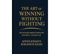 The Art of Winning Without Fighting: Unlocking Breakthrough Without the Battle