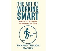 The Art of Working Smart: Steps to a More Purposeful Life