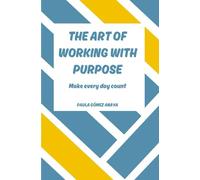 The Art of Working with Purpose: Make Every Day Count