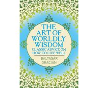 The Art of Worldly Wisdom: Classic Advice on How to Live Well (Arcturus Classics)