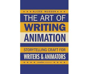 The Art of Writing Animation: Storytelling Craft for Writers & Animators