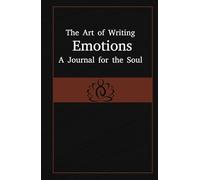 The Art of Writing Emotions A Journal of the Soul: Express, Reflect, and Keep Your Story Alive