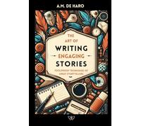 The Art of Writing Engaging Stories: Foolproof Techniques of Great Storytellers
