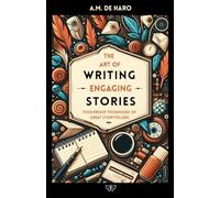 The Art of Writing Engaging Stories: Foolproof Techniques of Great Storytellers