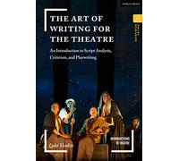 The Art of Writing for the Theatre: An Introduction to Script Analysis, Criticism, and Playwriting (Introductions to Theatre)
