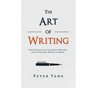 The Art of Writing: Four Principles for Great Writing that Everyone Needs to Know