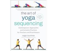 The Art of Yoga Sequencing: Contemporary Approaches and Inclusive Practices for Teachers and Practitioners--For basic, flow, gentle, yin, and restorative styles