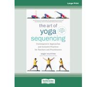The Art of Yoga Sequencing (Large Print Edition): Contemporary Approaches and Inclusive Practices for Teachers and Practitioners--For basic, flow, gentle, yin, and restorative styles