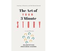 The Art of Your 3 Minute Story- Impress, Influence, and Be Remembered, In Just Minutes