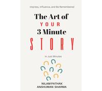 The Art of Your 3 Minute Story: Impress, Influence, and Be Remembered, In Just Minutes
