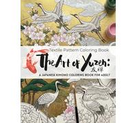 The Art of Yuzen: A Japanese Kimono Coloring Book for Adult: 50 Japanese Kimono Patterns, Wagara Motifs & Kyoto Silk Art