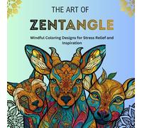 THE ART OF ZENTANGLE: Mindful Coloring Designs for Stress Relief and Inspiration.Create: your own calming masterpiece with every page-Designed to inspire creativity and inner peace.
