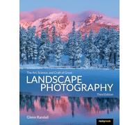 The Art, Science, and Craft of Great Landscape Photography, Third Edition