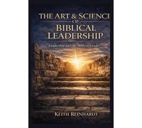 The Art & Science of Biblical Leadership: Leadership and the Biblical Leader