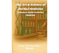 The Art & Science of Herbal Medicine: A Complete to Intermediate Guide to Natural Healing, Remedies and Herbal Wisdon