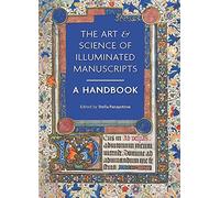 The Art & Science of Illuminated Manuscripts: A Handbook English: 3 (Manuscripts in the Making)