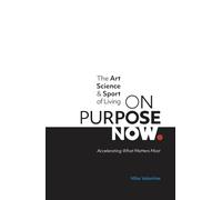 The Art, Science, & Sport of Living ON PURPOSE NOW: Accelerating What Matters Most