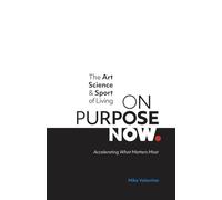 The Art, Science, & Sport of Living ON PURPOSE NOW: Accelerating What Matters Most