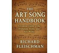 The Art Song Handbook: A Concise Guide to the Evolution, Styles and Key Works (Rediscovering Classical Music)