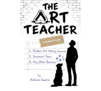 The Art Teacher. A School Story: Modern Art History Lessons, Irreverent Teens, Any Other Business