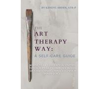 The Art Therapy Way: A Self-Care Guide: 30 minute art therapy activities to calm anxiety, improve mood, de-stress, and connect to your inner voice