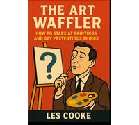The Art Waffler: How to Stare at Paintings and Say Pretentious Things: Funny Prank Gift Books (Les Cooke's Prank Gift Book Shop)