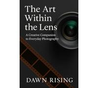 The Art Within the Lens: A Creative Companion to Everyday Photography (Photography Made Easy)