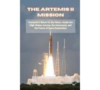 THE ARTEMIS II MISSION: Humanity’s Return to the Moon-Inside the High-Stakes Journey, the Astronauts, and the Future of Space Exploration