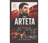 The Arteta Project: How Mikel Arteta Rebuilt Arsenal, Ended a 22-Year Title Wait, and Came Within One Kick of Europe's Crown